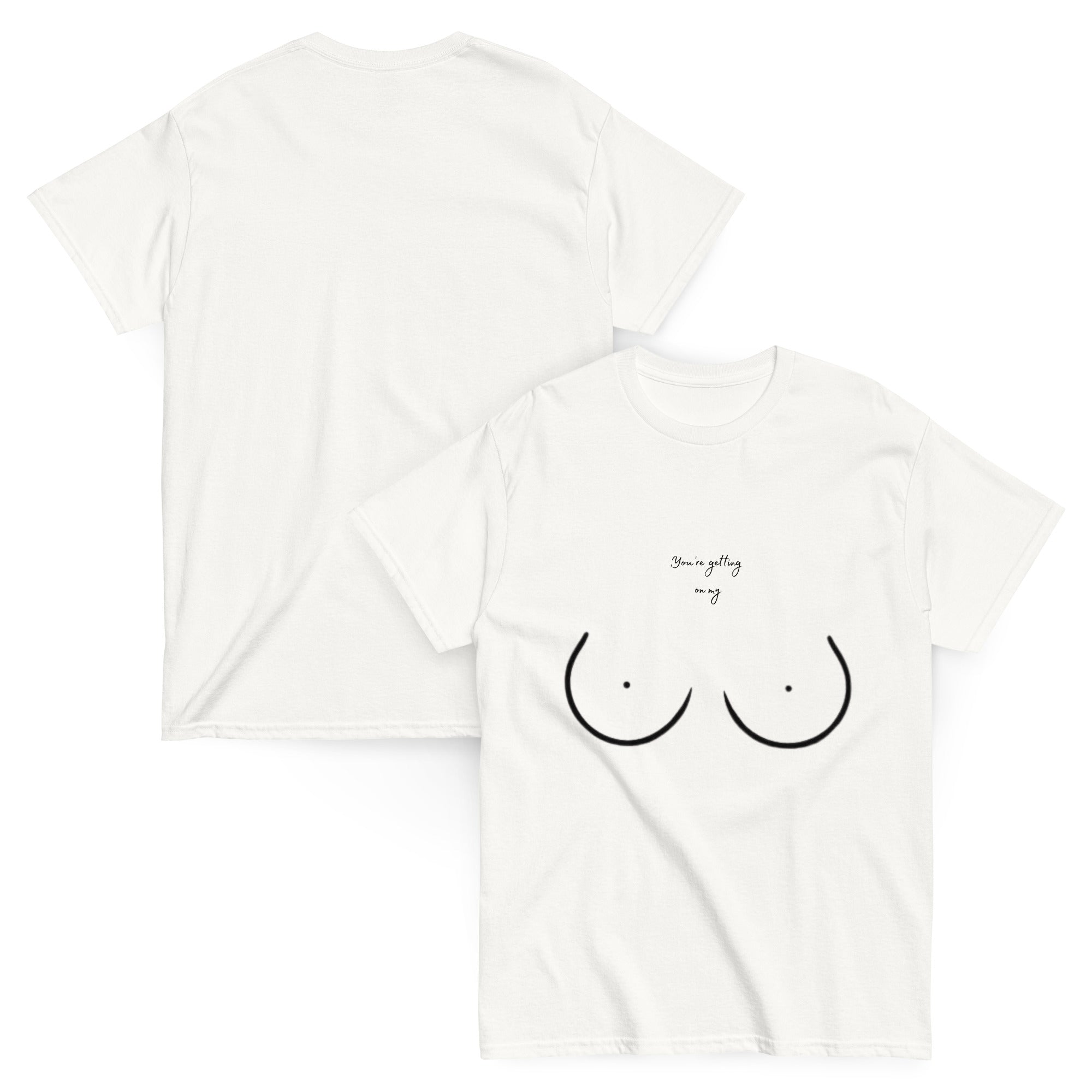 "You're getting on my" Tee Black Prints